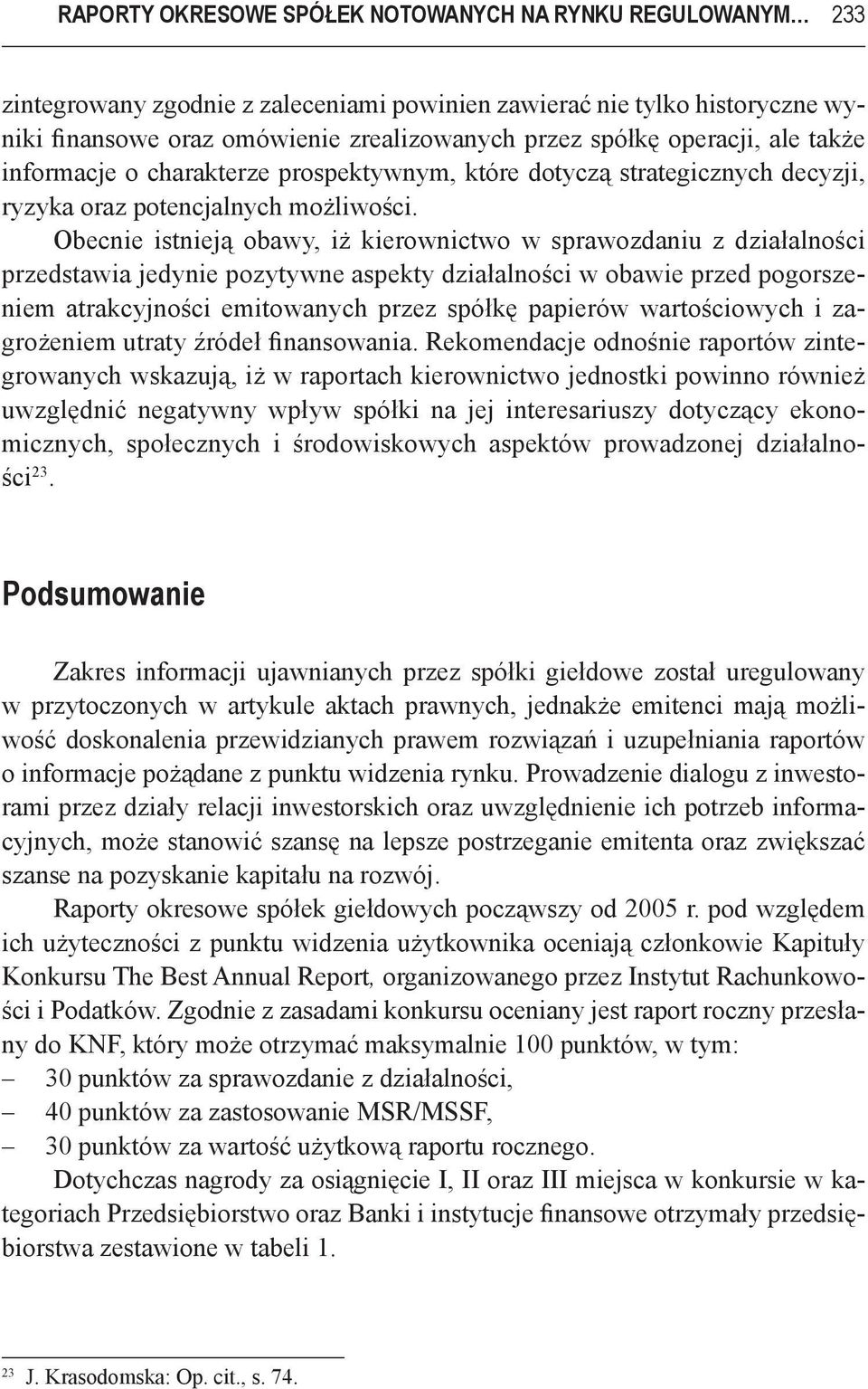 Obecnie istnieją obawy, iż kierownictwo w sprawozdaniu z działalności przedstawia jedynie pozytywne aspekty działalności w obawie przed pogorszeniem atrakcyjności emitowanych przez spółkę papierów