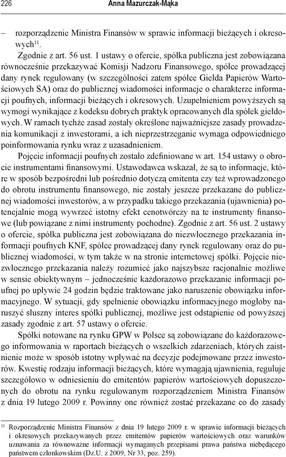 Wartościowych SA) oraz do publicznej wiadomości informacje o charakterze informacji poufnych, informacji bieżących i okresowych.