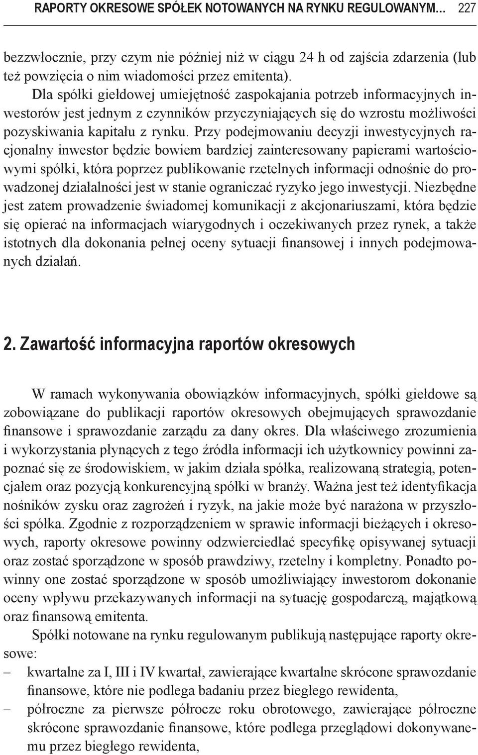 Przy podejmowaniu decyzji inwestycyjnych racjonalny inwestor będzie bowiem bardziej zainteresowany papierami wartościowymi spółki, która poprzez publikowanie rzetelnych informacji odnośnie do