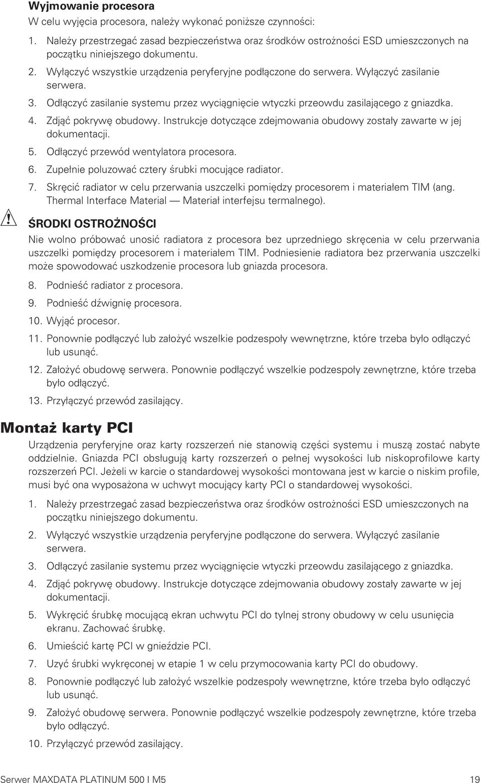 Wyłączyć zasilanie serwera. 3. Odłączyć zasilanie systemu przez wyciągnięcie wtyczki przeowdu zasilającego z gniazdka. 4. Zdjąć pokrywę obudowy.