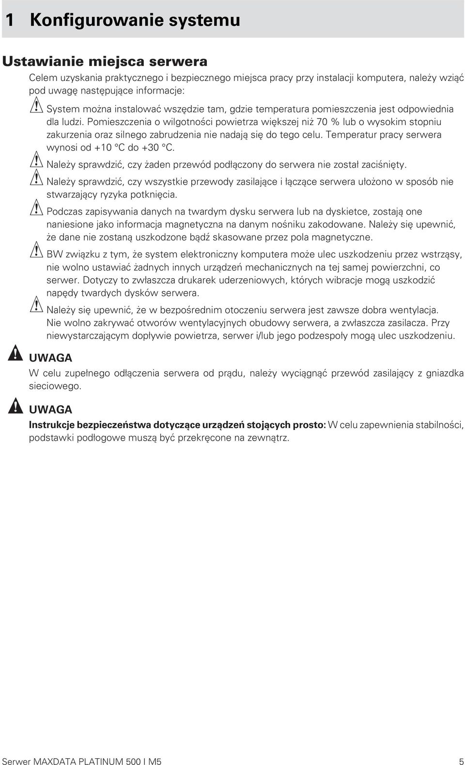 Pomieszczenia o wilgotności powietrza większej niż 70 % lub o wysokim stopniu zakurzenia oraz silnego zabrudzenia nie nadają się do tego celu. Temperatur pracy serwera wynosi od +10 C do +30 C.