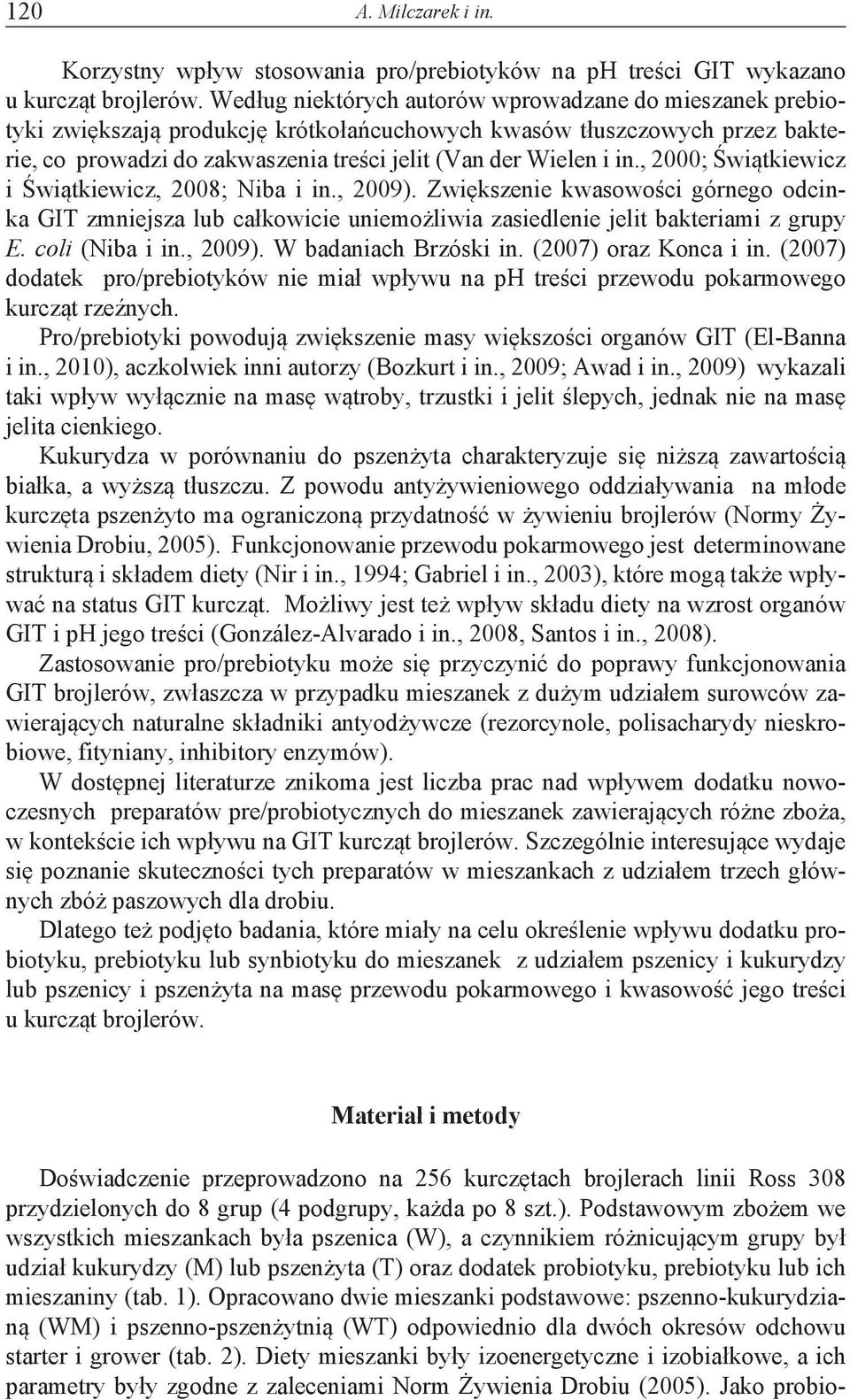 , 2000; Świątkiewicz i Świątkiewicz, 2008; Niba i in., 2009). Zwiększenie kwasowości górnego odcinka GIT zmniejsza lub całkowicie uniemożliwia zasiedlenie jelit bakteriami z grupy E. coli (Niba i in.