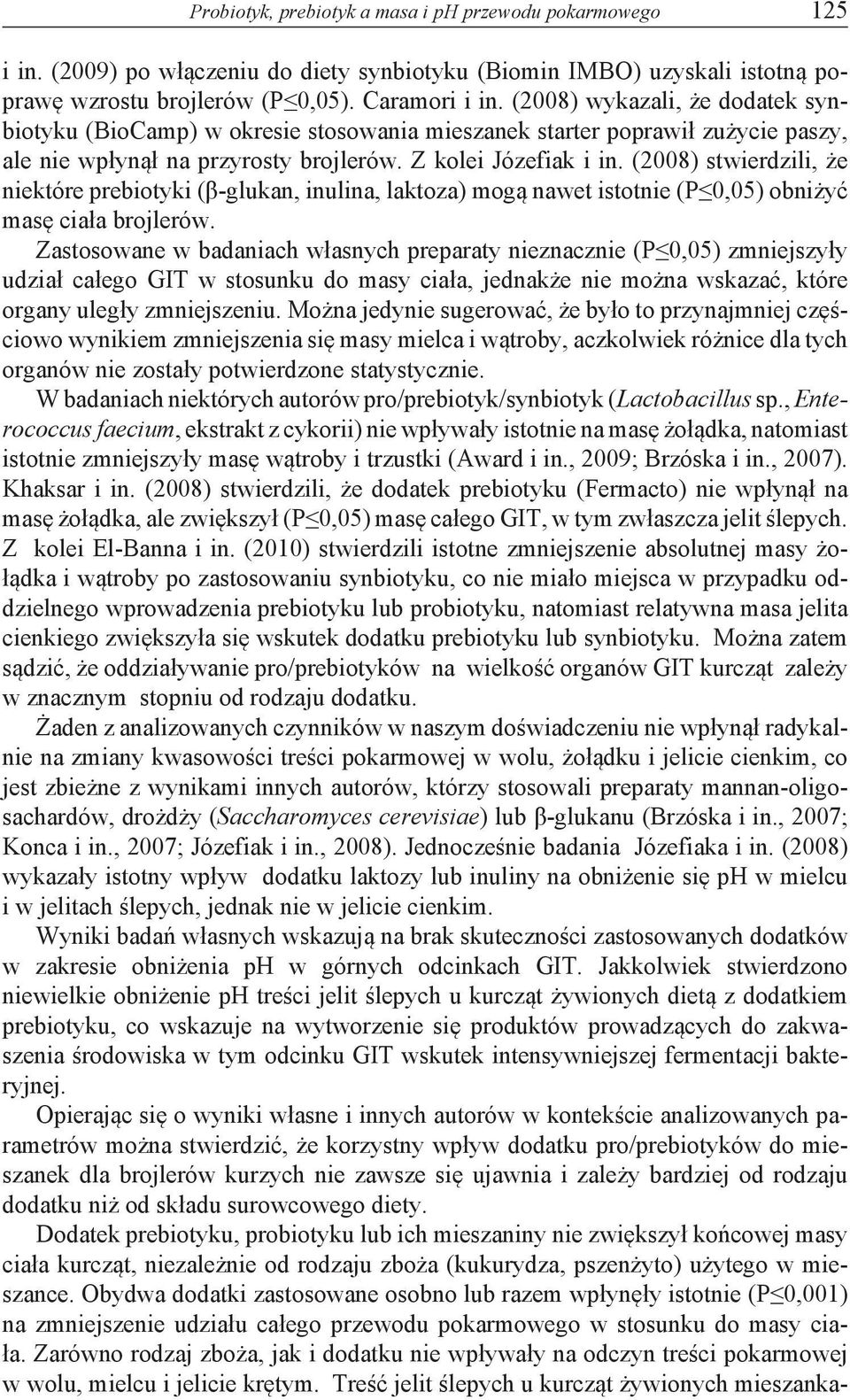 (2008) stwierdzili, że niektóre prebiotyki (β-glukan, inulina, laktoza) mogą nawet istotnie (P 0,05) obniżyć masę ciała brojlerów.