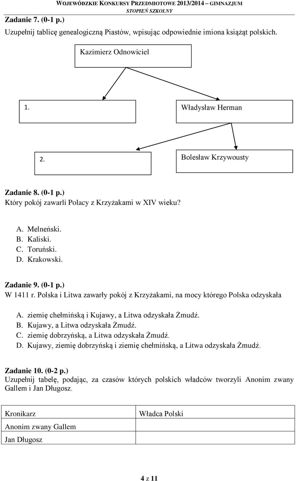 Polska i Litwa zawarły pokój z Krzyżakami, na mocy którego Polska odzyskała A. ziemię chełmińską i Kujawy, a Litwa odzyskała Żmudź. B. Kujawy, a Litwa odzyskała Żmudź. C.