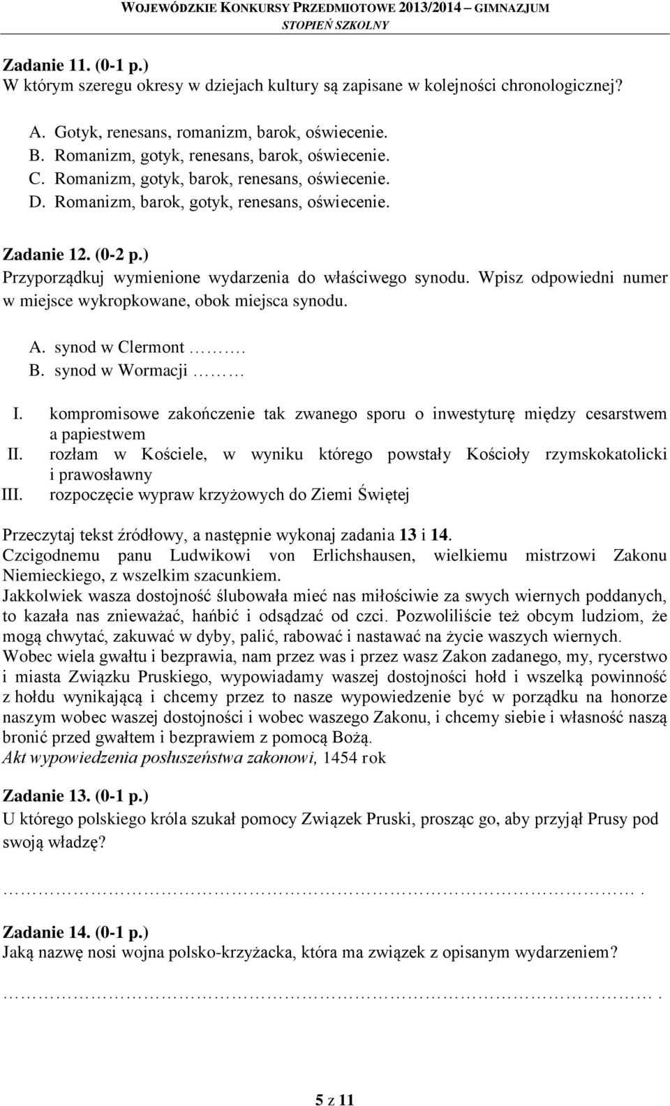 ) Przyporządkuj wymienione wydarzenia do właściwego synodu. Wpisz odpowiedni numer w miejsce wykropkowane, obok miejsca synodu. A. synod w Clermont. B. synod w Wormacji I.