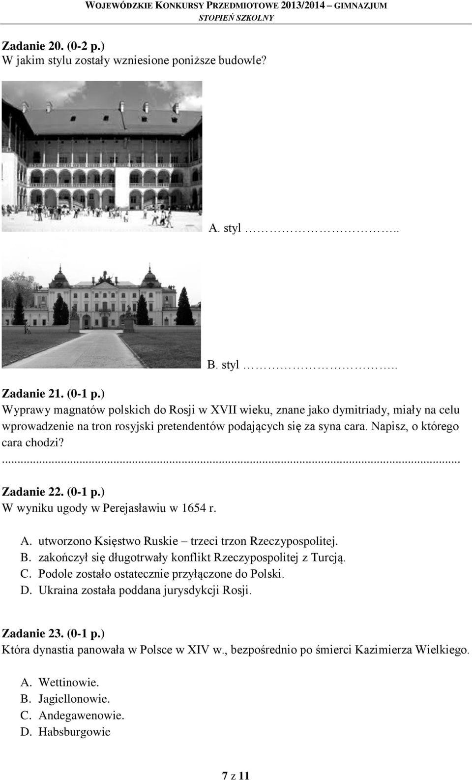 ... Zadanie 22. (0-1 p.) W wyniku ugody w Perejasławiu w 1654 r. A. utworzono Księstwo Ruskie trzeci trzon Rzeczypospolitej. B. zakończył się długotrwały konflikt Rzeczypospolitej z Turcją. C.