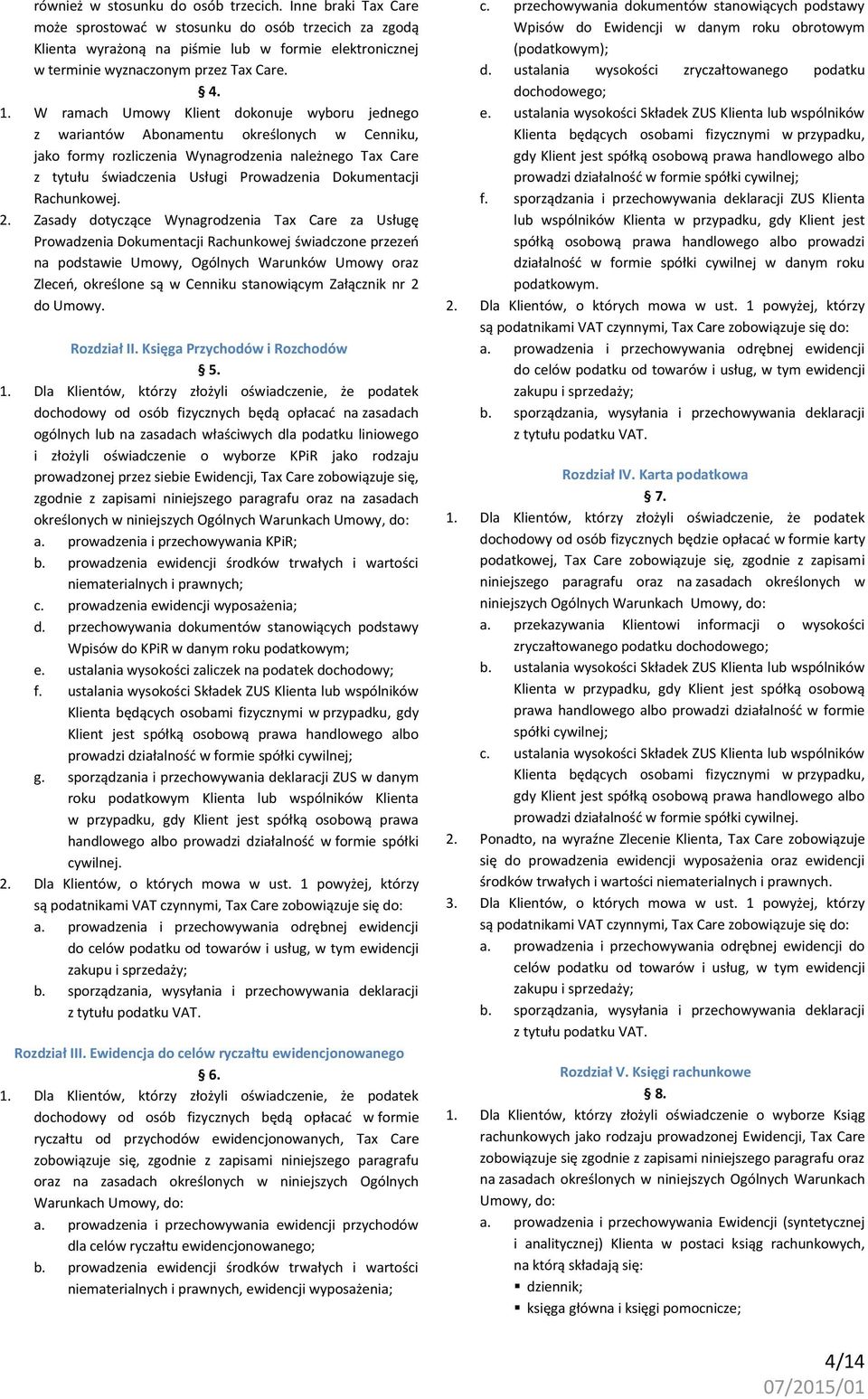 W ramach Umowy Klient dokonuje wyboru jednego z wariantów Abonamentu określonych w Cenniku, jako formy rozliczenia Wynagrodzenia należnego Tax Care z tytułu świadczenia Usługi Prowadzenia