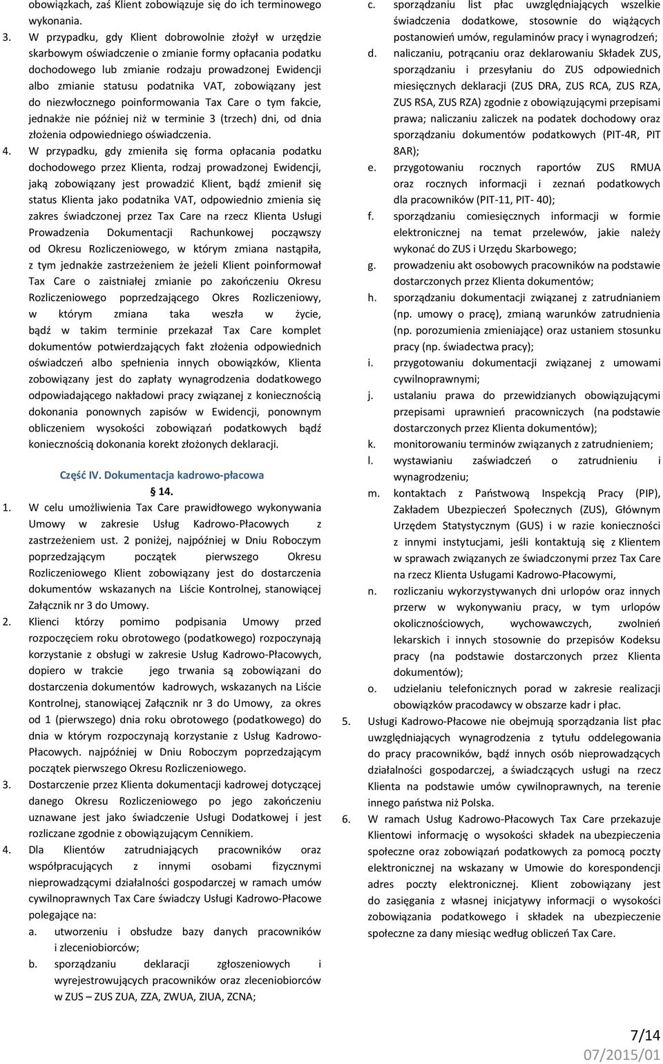 VAT, zobowiązany jest do niezwłocznego poinformowania Tax Care o tym fakcie, jednakże nie później niż w terminie 3 (trzech) dni, od dnia złożenia odpowiedniego oświadczenia. 4.