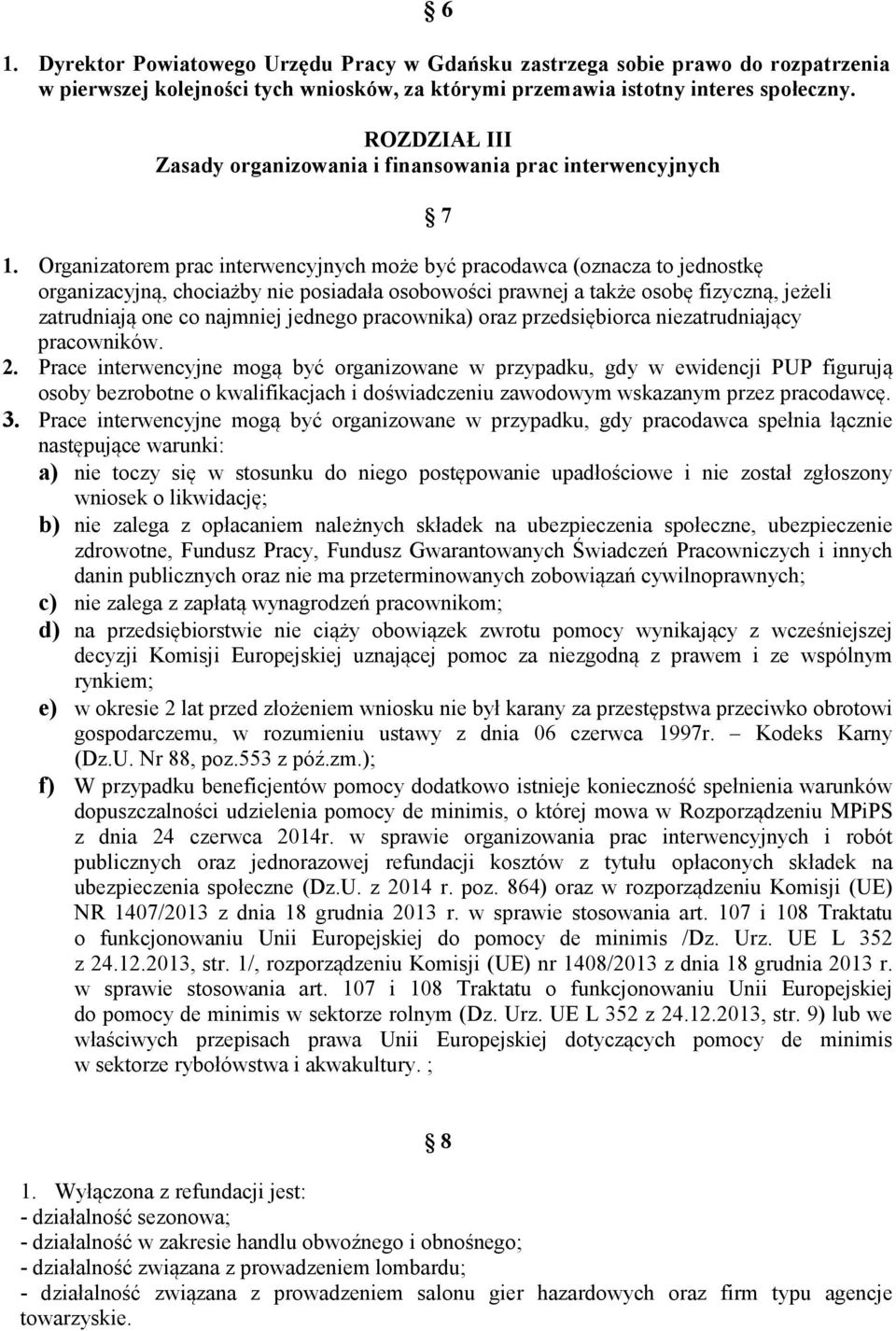 Organizatorem prac interwencyjnych może być pracodawca (oznacza to jednostkę organizacyjną, chociażby nie posiadała osobowości prawnej a także osobę fizyczną, jeżeli zatrudniają one co najmniej