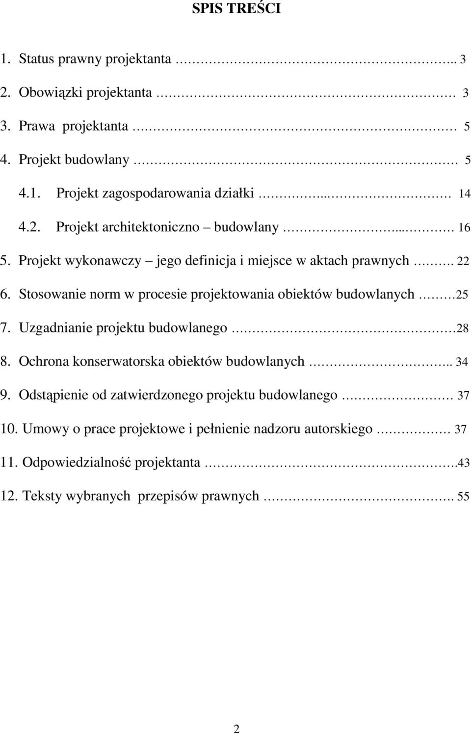 Stosowanie norm w procesie projektowania obiektów budowlanych 25 7. Uzgadnianie projektu budowlanego 28 8. Ochrona konserwatorska obiektów budowlanych.. 34 9.