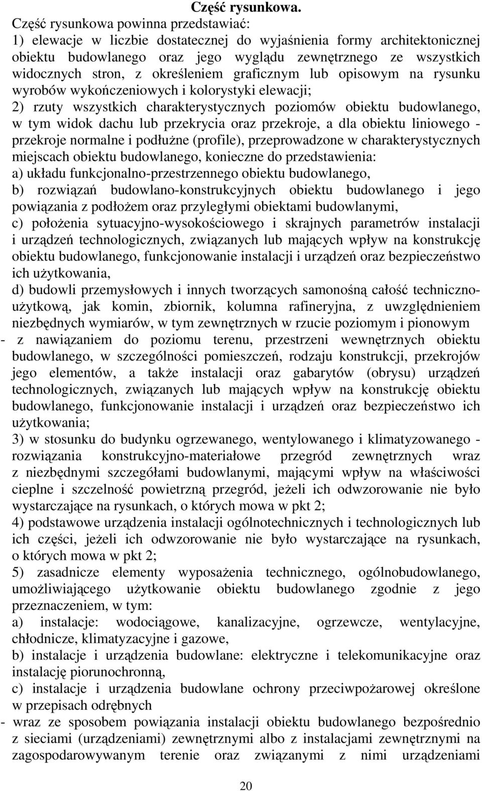 określeniem graficznym lub opisowym na rysunku wyrobów wykończeniowych i kolorystyki elewacji; 2) rzuty wszystkich charakterystycznych poziomów obiektu budowlanego, w tym widok dachu lub przekrycia