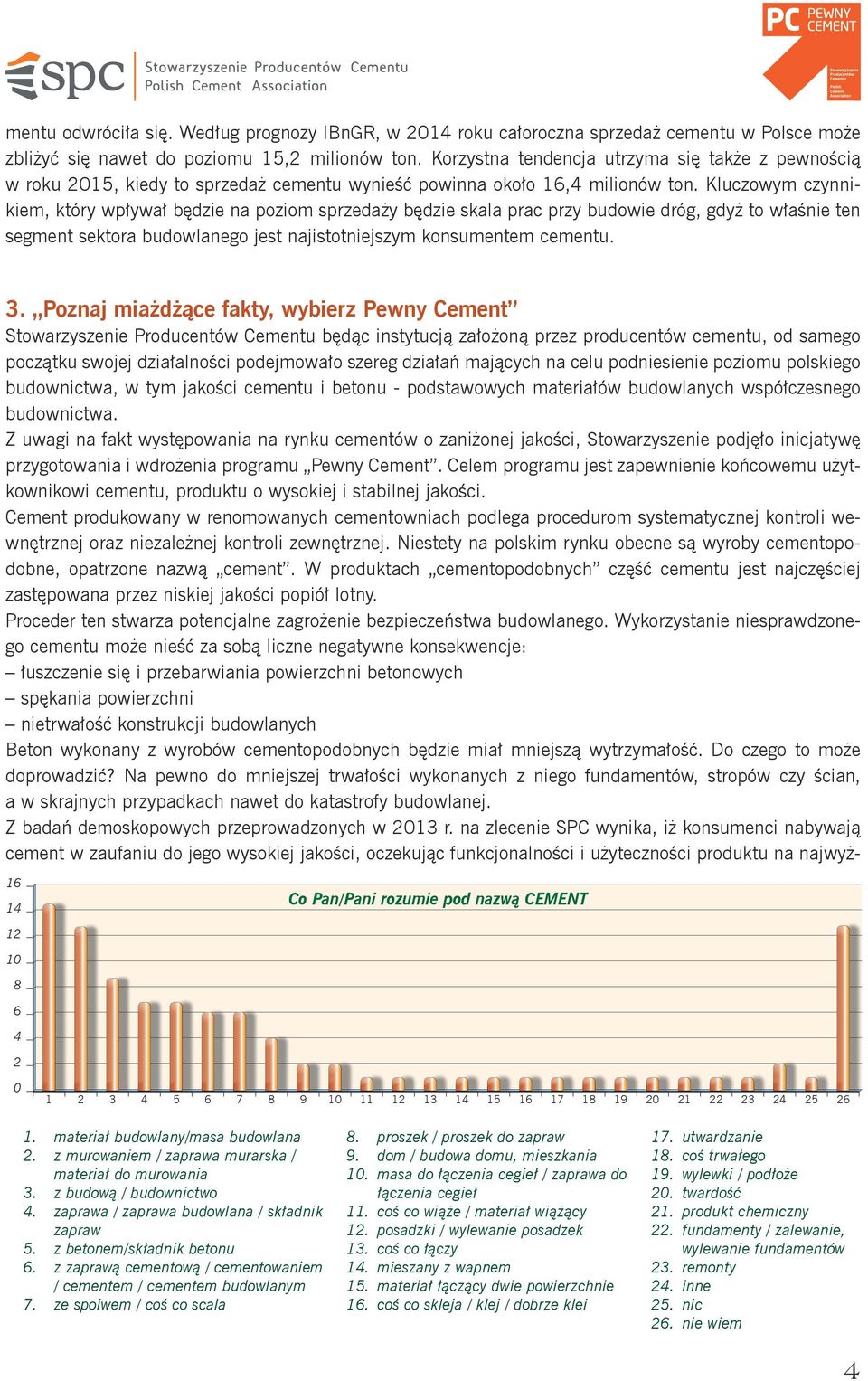 Kluczowym czynnikiem, który wpływał będzie na poziom sprzedaży będzie skala prac przy budowie dróg, gdyż to właśnie ten segment sektora budowlanego jest najistotniejszym konsumentem cementu. 3.