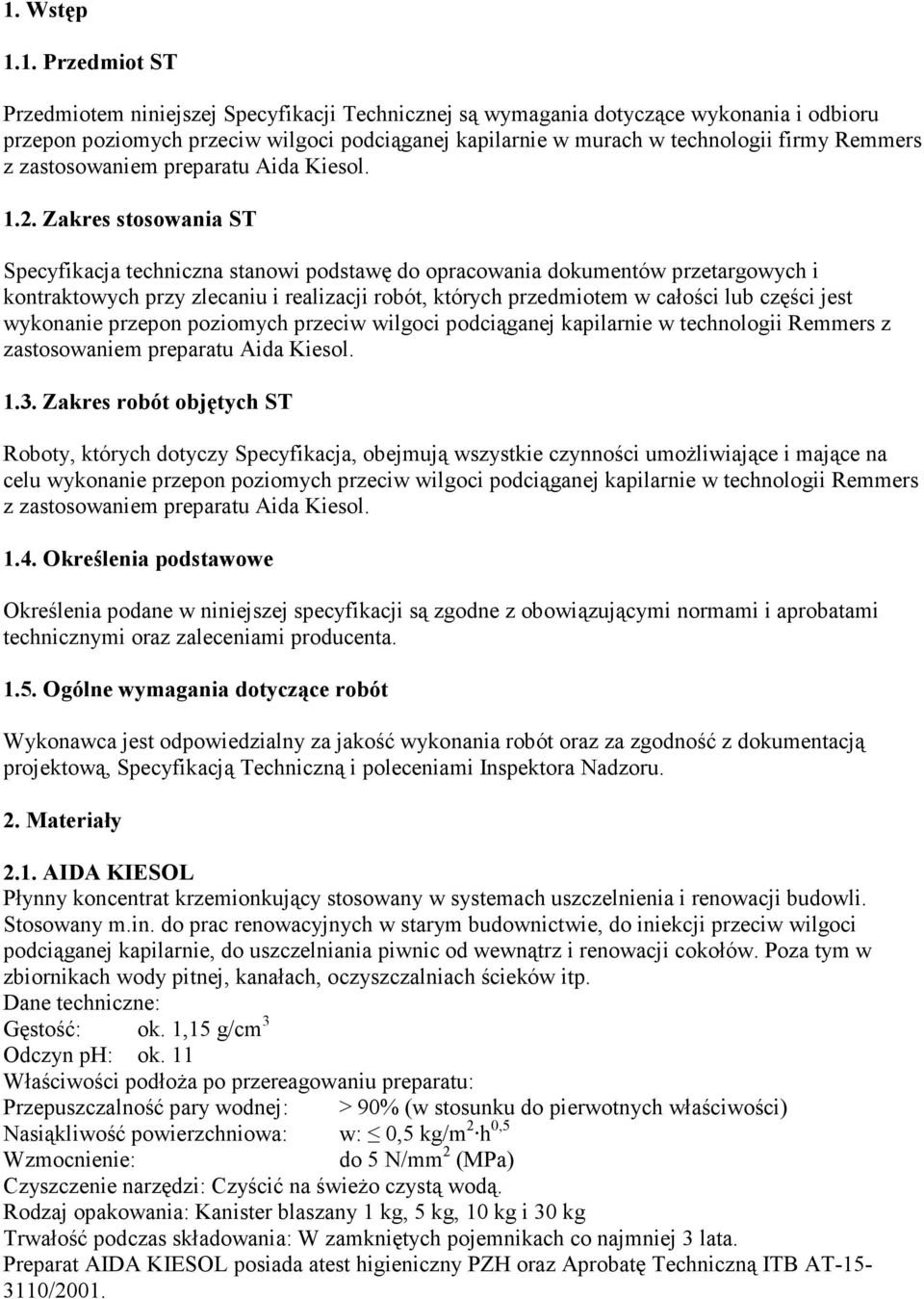 Zakres stosowania ST Specyfikacja techniczna stanowi podstawę do opracowania dokumentów przetargowych i kontraktowych przy zlecaniu i realizacji robót, których przedmiotem w całości lub części jest