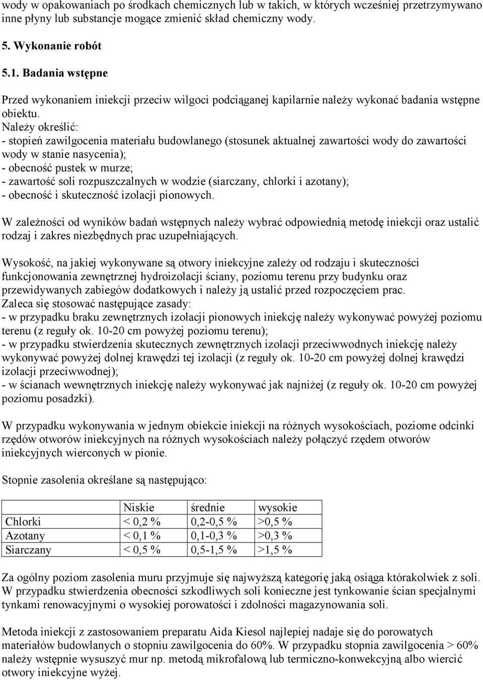 NaleŜy określić: - stopień zawilgocenia materiału budowlanego (stosunek aktualnej zawartości wody do zawartości wody w stanie nasycenia); - obecność pustek w murze; - zawartość soli rozpuszczalnych w