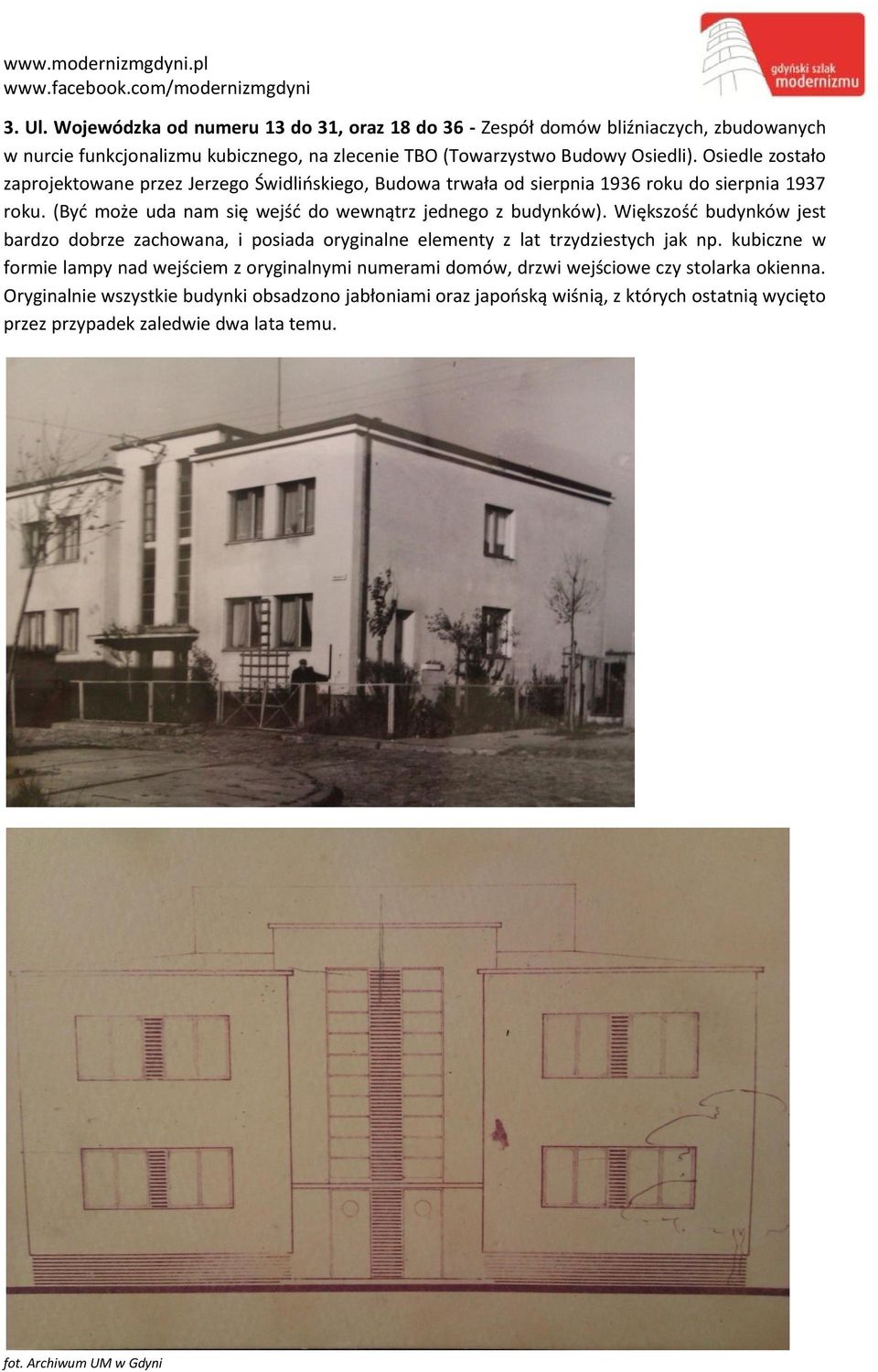 Większość budynków jest bardzo dobrze zachowana, i posiada oryginalne elementy z lat trzydziestych jak np.