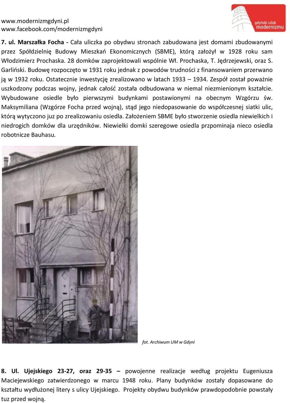 28 domków zaprojektowali wspólnie Wł. Prochaska, T. Jędrzejewski, oraz S. Garliński. Budowę rozpoczęto w 1931 roku jednak z powodów trudności z finansowaniem przerwano ją w 1932 roku.