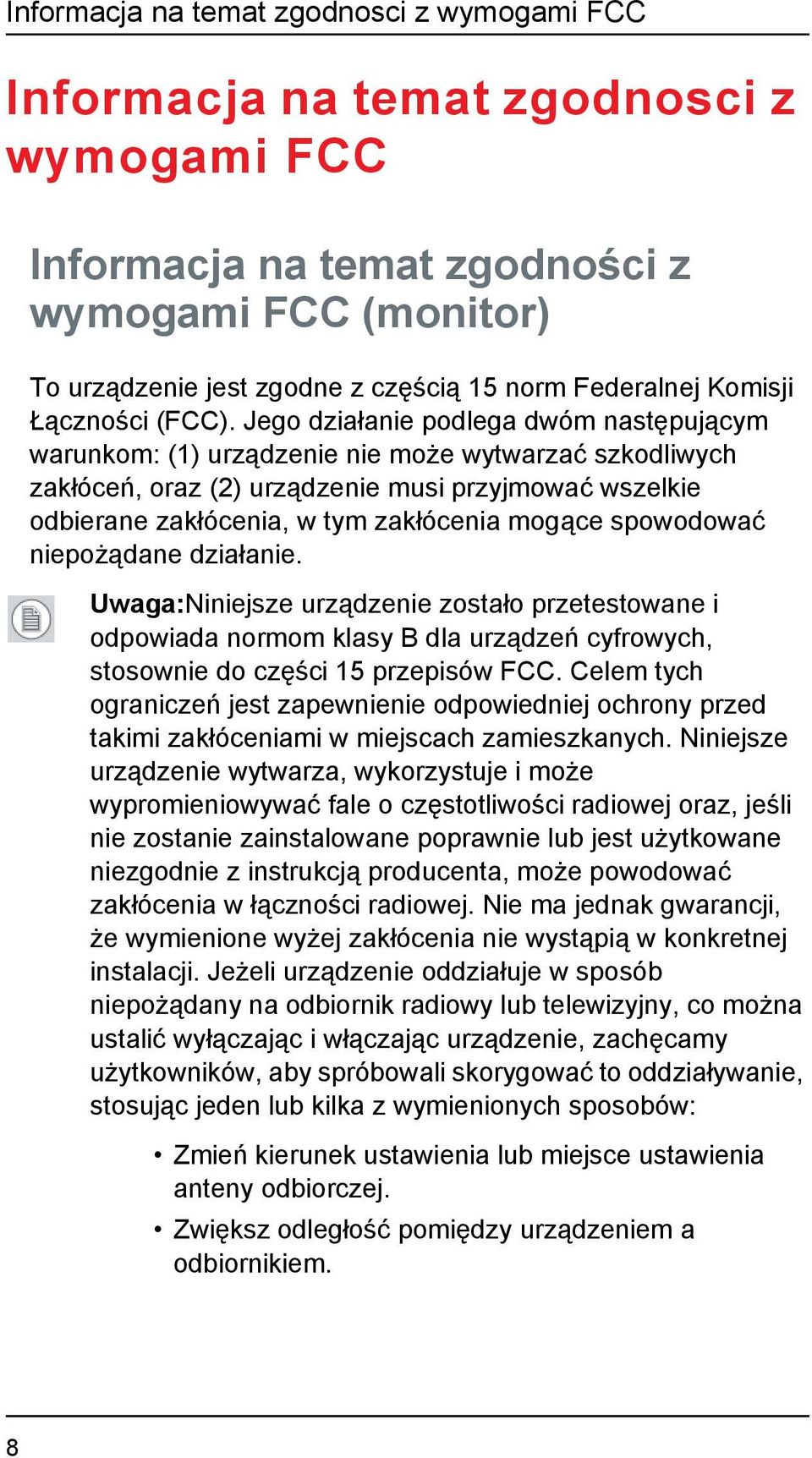 Jego działanie podlega dwóm następującym warunkom: (1) urządzenie nie może wytwarzać szkodliwych zakłóceń, oraz (2) urządzenie musi przyjmować wszelkie odbierane zakłócenia, w tym zakłócenia mogące