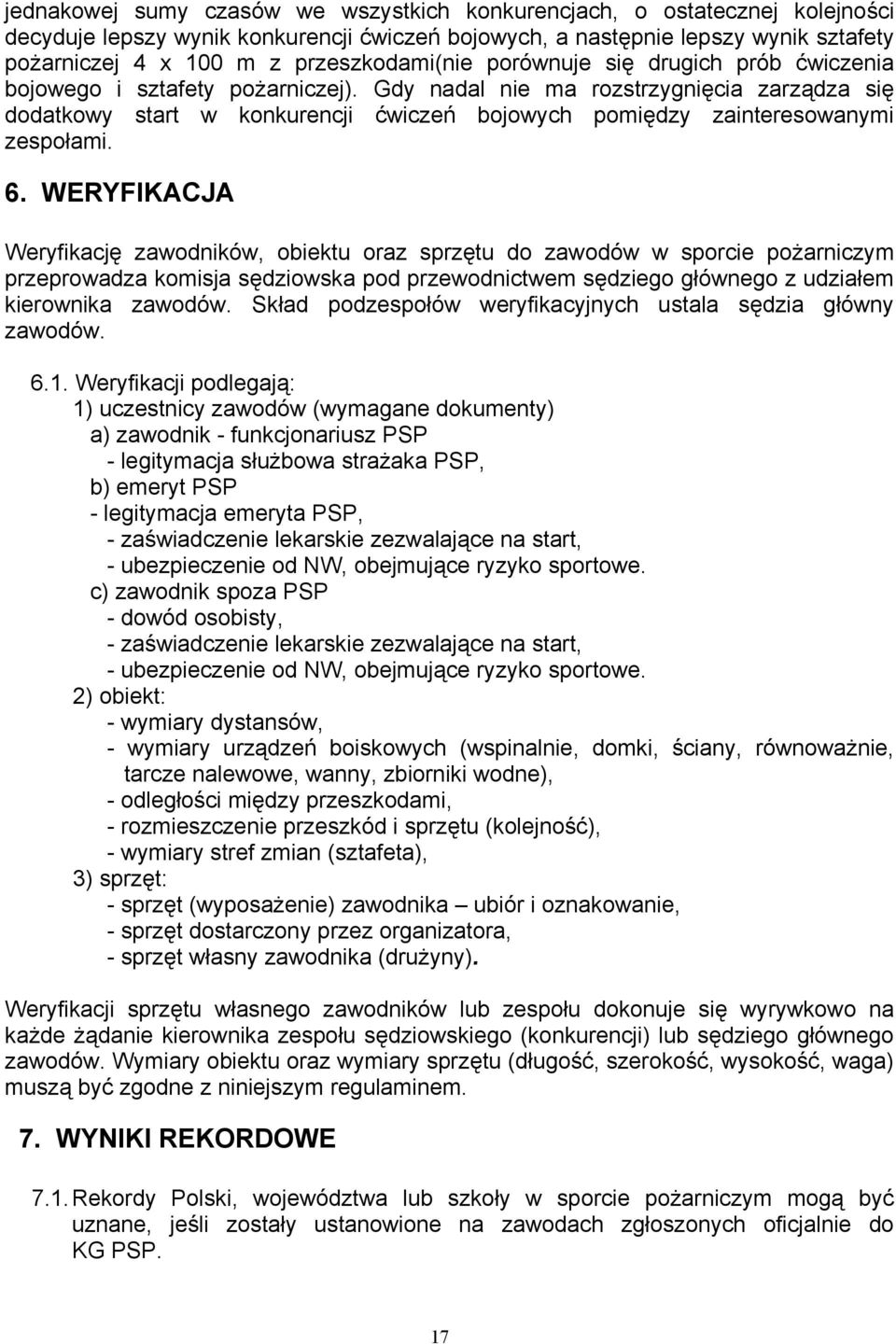 Gdy nadal nie ma rozstrzygnięcia zarządza się dodatkowy start w konkurencji ćwiczeń bojowych pomiędzy zainteresowanymi zespołami. 6.