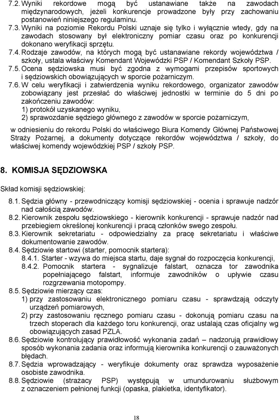 Rodzaje zawodów, na których mogą być ustanawiane rekordy województwa / szkoły, ustala właściwy Komendant Wojewódzki PSP / Komendant Szkoły PSP. 7.5.