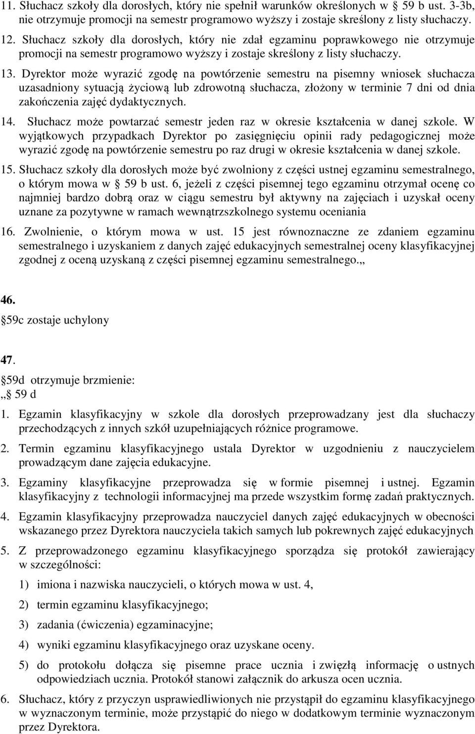 Dyrektor może wyrazić zgodę na powtórzenie semestru na pisemny wniosek słuchacza uzasadniony sytuacją życiową lub zdrowotną słuchacza, złożony w terminie 7 dni od dnia zakończenia zajęć dydaktycznych.