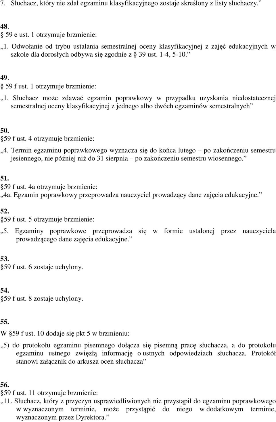 Słuchacz może zdawać egzamin poprawkowy w przypadku uzyskania niedostatecznej semestralnej oceny klasyfikacyjnej z jednego albo dwóch egzaminów semestralnych 50. 59 f ust. 4 otrzymuje brzmienie: 4.