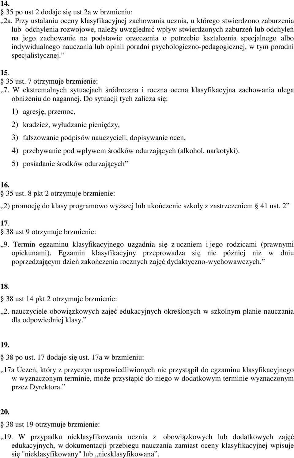 podstawie orzeczenia o potrzebie kształcenia specjalnego albo indywidualnego nauczania lub opinii poradni psychologiczno-pedagogicznej, w tym poradni specjalistycznej. 15. 35 ust.