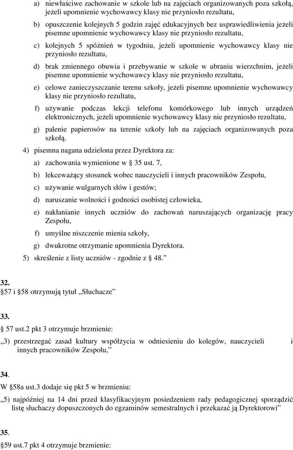 zmiennego obuwia i przebywanie w szkole w ubraniu wierzchnim, jeżeli pisemne upomnienie wychowawcy klasy nie przyniosło rezultatu, e) celowe zanieczyszczanie terenu szkoły, jeżeli pisemne upomnienie