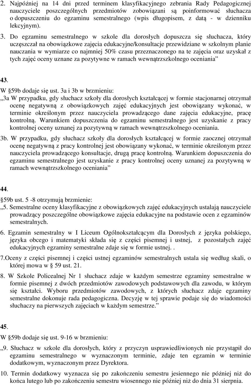 Do egzaminu semestralnego w szkole dla dorosłych dopuszcza się słuchacza, który uczęszczał na obowiązkowe zajęcia edukacyjne/konsultacje przewidziane w szkolnym planie nauczania w wymiarze co