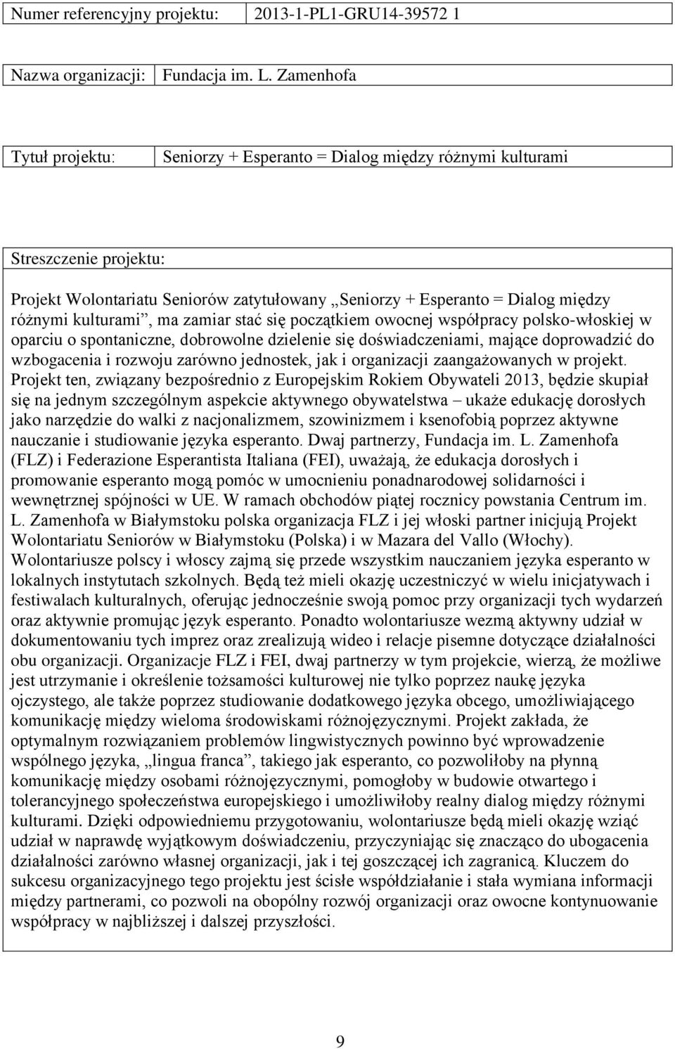 owocnej współpracy polsko-włoskiej w oparciu o spontaniczne, dobrowolne dzielenie się doświadczeniami, mające doprowadzić do wzbogacenia i rozwoju zarówno jednostek, jak i organizacji zaangażowanych