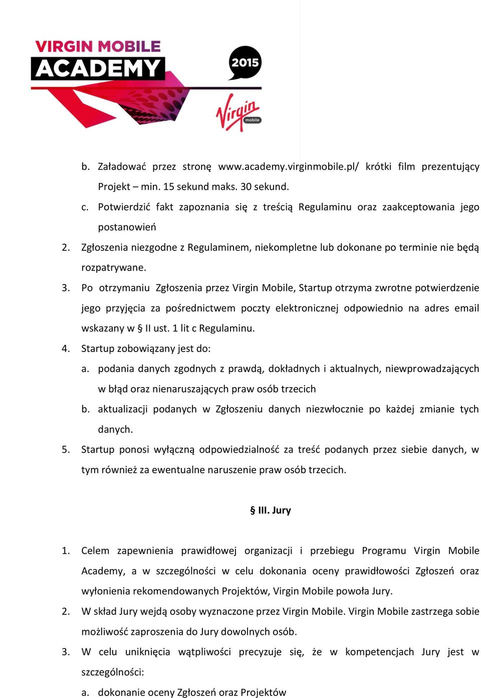 Po otrzymaniu Zgłoszenia przez Virgin Mobile, Startup otrzyma zwrotne potwierdzenie jego przyjęcia za pośrednictwem poczty elektronicznej odpowiednio na adres email wskazany w II ust.