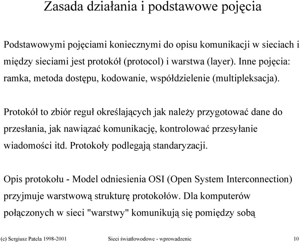 Protokół to zbiór reguł określających jak należy przygotować dane do przesłania, jak nawiązać komunikację, kontrolować przesyłanie wiadomości itd.