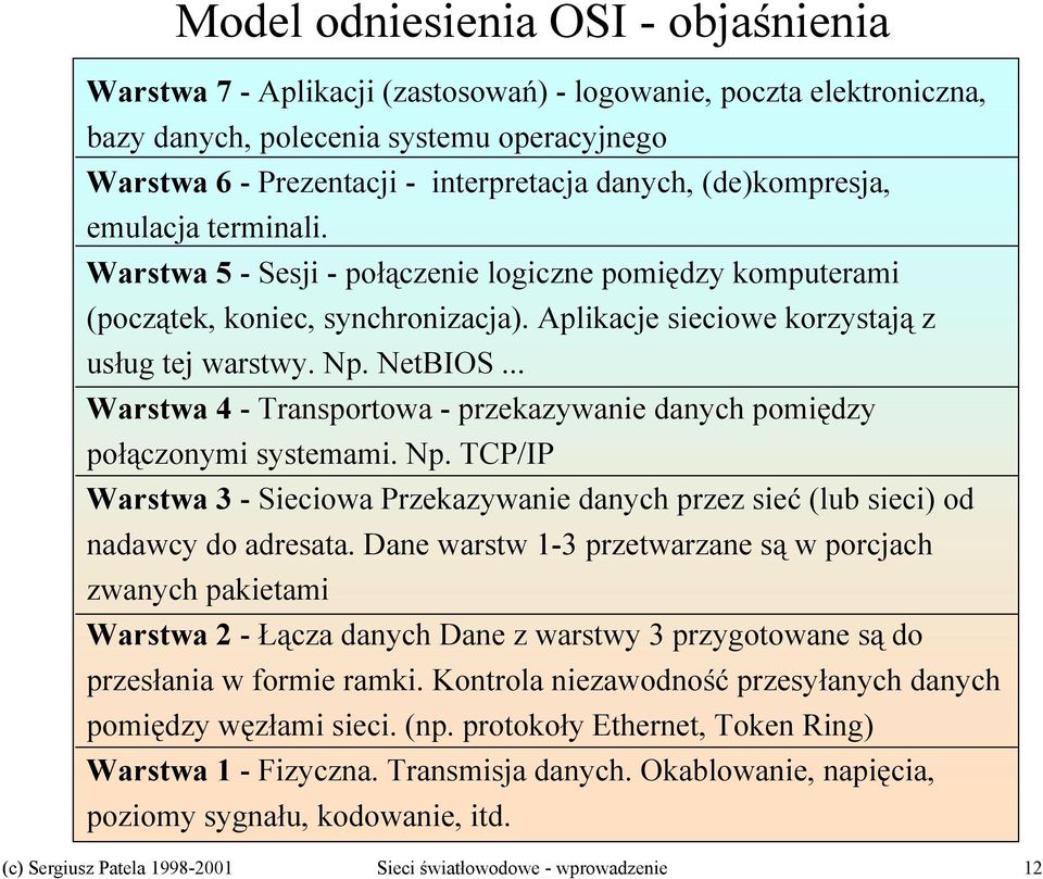 .. Warstwa 4 - Transportowa - przekazywanie danych pomiędzy połączonymi systemami. Np. TCP/IP Warstwa 3 - Sieciowa Przekazywanie danych przez sieć (lub sieci) od nadawcy do adresata.