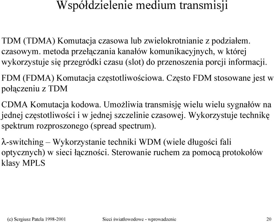 Często FDM stosowane jest w połączeniu z TDM CDMA Komutacja kodowa. Umożliwia transmisję wielu wielu sygnałów na jednej częstotliwości i w jednej szczelinie czasowej.