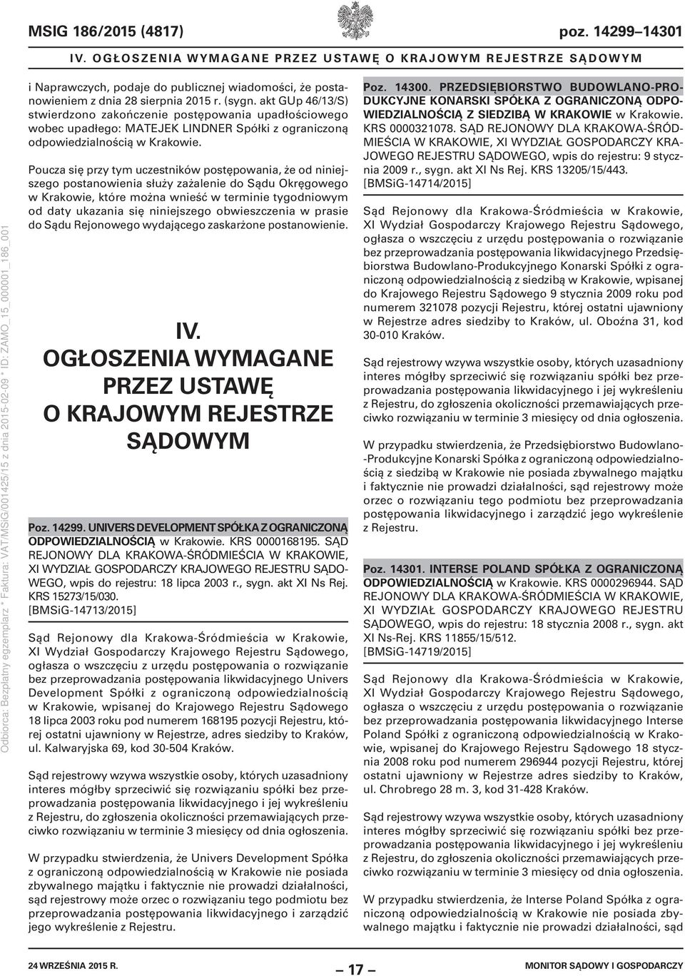 Poucza się przy tym uczestników postępowania, że od niniejszego postanowienia służy zażalenie do Sądu Okręgowego w Krakowie, które można wnieść w terminie tygodniowym od daty ukazania się niniejszego