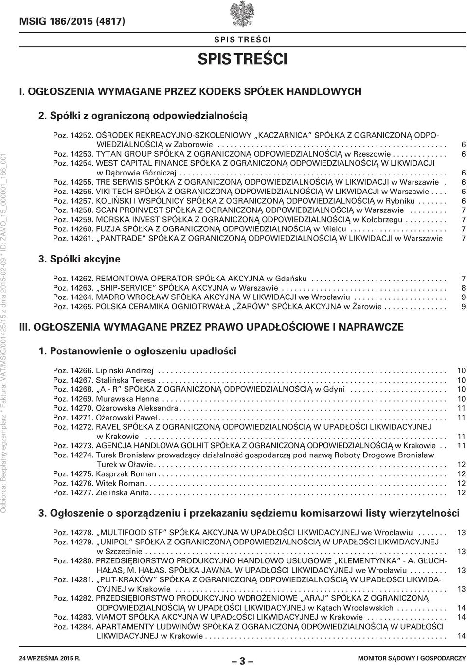 TYTAN GROUP SPÓŁKA Z OGRANICZONĄ ODPOWIEDZIALNOŚCIĄ w Rzeszowie............. 6 Poz. 14254. WEST CAPITAL FINANCE SPÓŁKA Z OGRANICZONĄ ODPOWIEDZIALNOŚCIĄ W LIKWIDACJI w Dąbrowie Górniczej............................................................... 6 Poz. 14255.