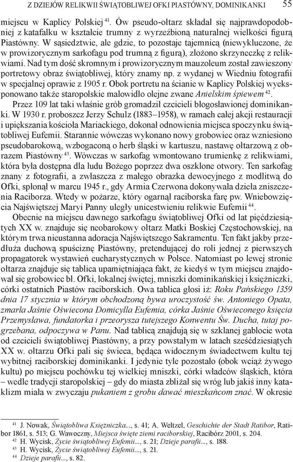 W sąsiedztwie, ale gdzie, to pozostaje tajemnicą (niewykluczone, że w prowizorycznym sarkofagu pod trumną z figurą), złożono skrzyneczkę z relikwiami.
