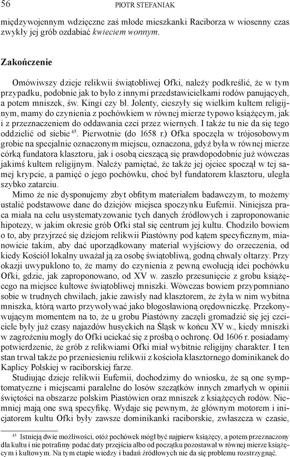 Jolenty, cieszyły się wielkim kultem religijnym, mamy do czynienia z pochówkiem w równej mierze typowo książęcym, jak i z przeznaczeniem do oddawania czci przez wiernych.