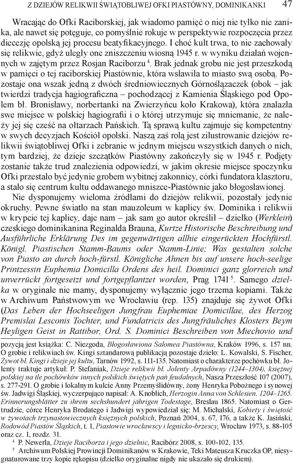 w wyniku działań wojennych w zajętym przez Rosjan Raciborzu 4. Brak jednak grobu nie jest przeszkodą w pamięci o tej raciborskiej Piastównie, która wsławiła to miasto swą osobą.