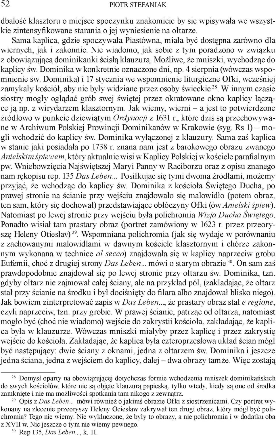 Możliwe, że mniszki, wychodząc do kaplicy św. Dominika w konkretnie oznaczone dni, np. 4 sierpnia (wówczas wspomnienie św.