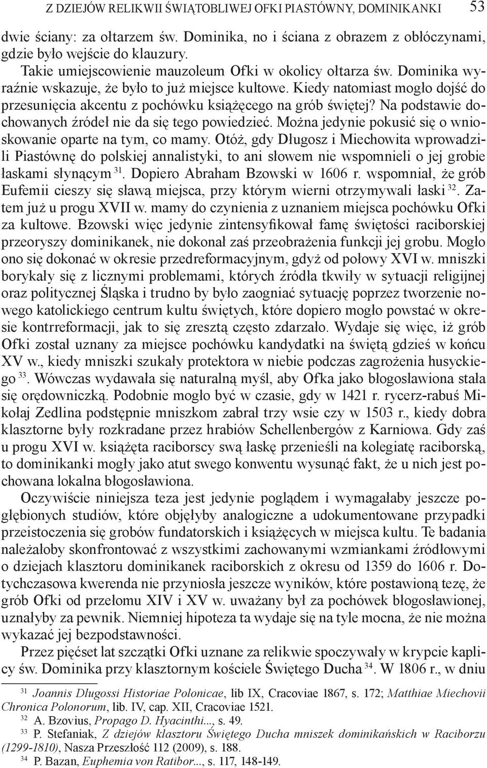 Kiedy natomiast mogło dojść do przesunięcia akcentu z pochówku książęcego na grób świętej? Na podstawie dochowanych źródeł nie da się tego powiedzieć.