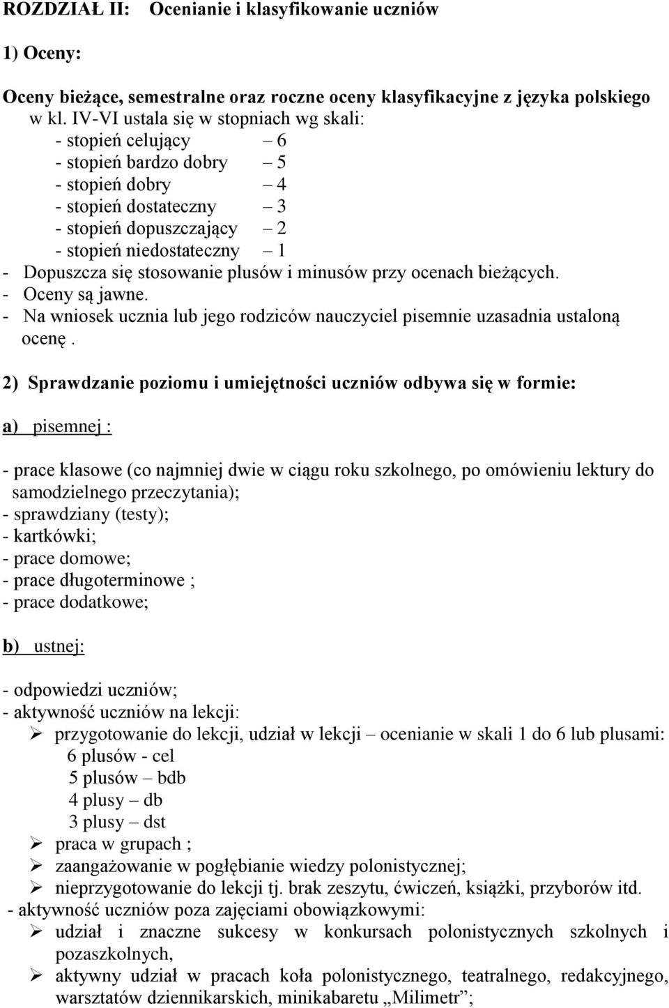 stosowanie plusów i minusów przy ocenach bieżących. - Oceny są jawne. - Na wniosek ucznia lub jego rodziców nauczyciel pisemnie uzasadnia ustaloną ocenę.