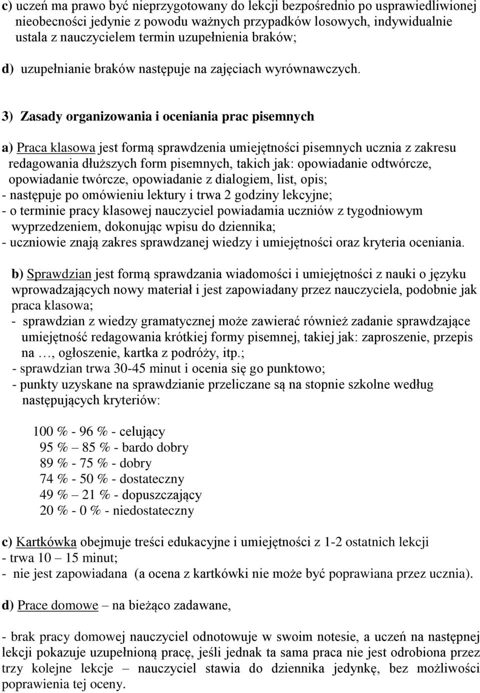 3) Zasady organizowania i oceniania prac pisemnych a) Praca klasowa jest formą sprawdzenia umiejętności pisemnych ucznia z zakresu redagowania dłuższych form pisemnych, takich jak: opowiadanie