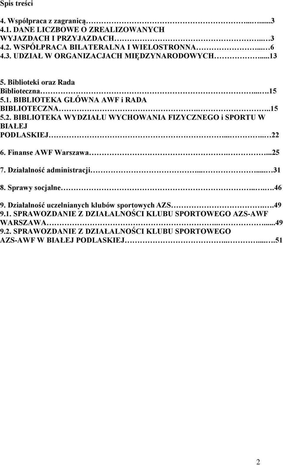 BIBLIOTEKA WYDZIAŁU WYCHOWANIA FIZYCZNEGO i SPORTU W BIAŁEJ PODLASKIEJ..... 22 6. Finanse AWF Warszawa....25 7. Działalność administracji...... 31 8. Sprawy socjalne....46 9.