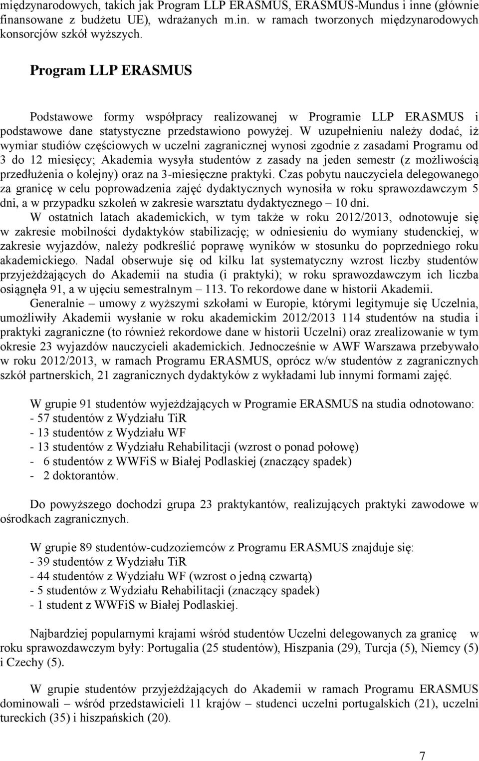 W uzupełnieniu należy dodać, iż wymiar studiów częściowych w uczelni zagranicznej wynosi zgodnie z zasadami Programu od 3 do 12 miesięcy; Akademia wysyła studentów z zasady na jeden semestr (z