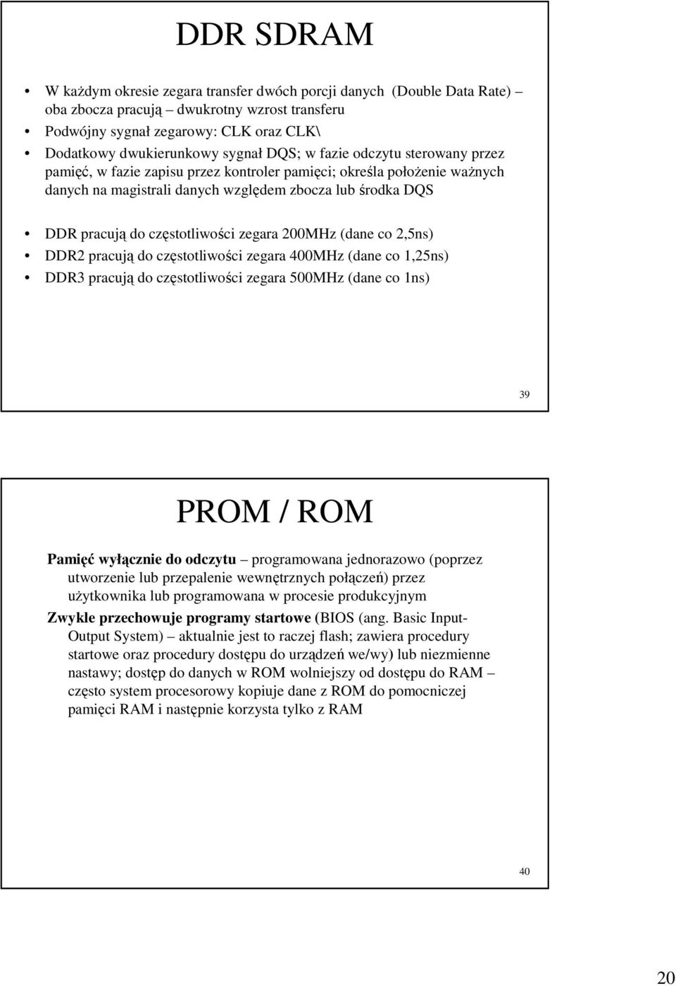 zegara 200MHz (dane co 2,5ns) DDR2 pracują do częstotliwości zegara 400MHz (dane co 1,25ns) DDR3 pracują do częstotliwości zegara 500MHz (dane co 1ns) 39 PROM / ROM Pamięć wyłącznie do odczytu