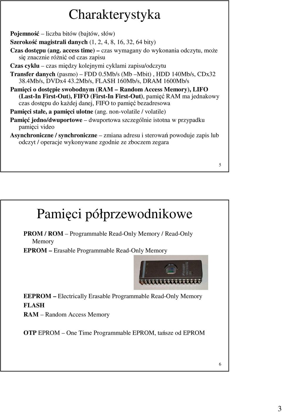 Pamięci o dostępie swobodnym (RAM Random Access Memory), LIFO (Last-In First-Out), FIFO (First-In First-Out), pamięć RAM ma jednakowy czas dostępu do kaŝdej danej, FIFO to pamięć bezadresowa Pamięci