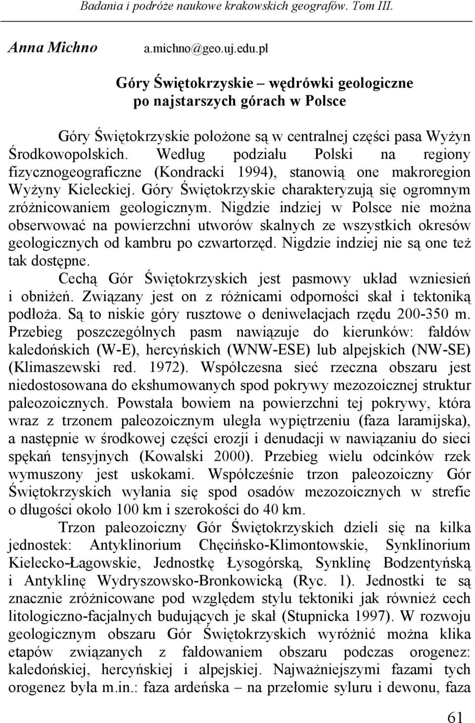 Nigdzie indziej w Polsce nie można obserwować na powierzchni utworów skalnych ze wszystkich okresów geologicznych od kambru po czwartorzęd. Nigdzie indziej nie są one też tak dostępne.