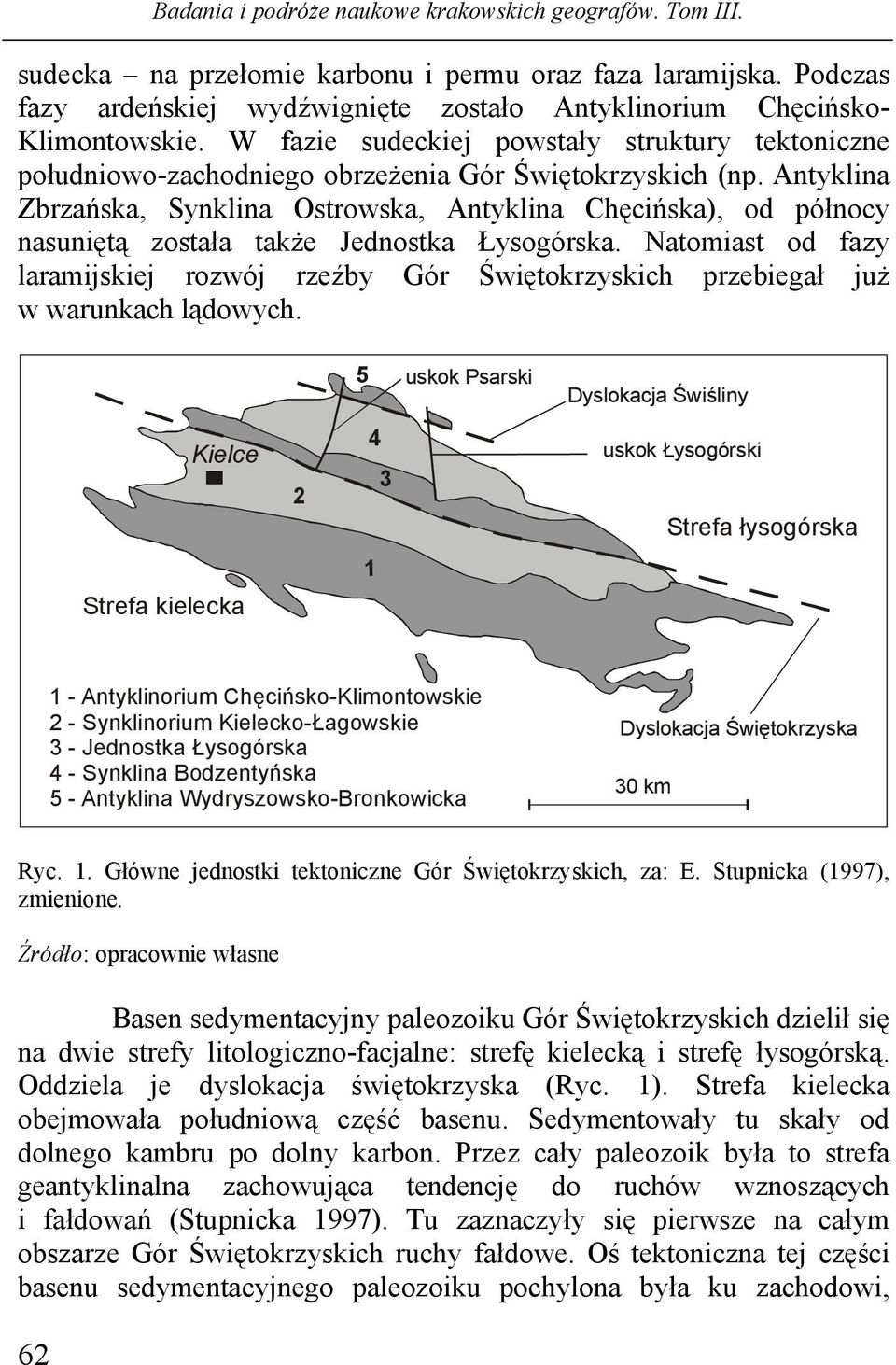 Antyklina Zbrzańska, Synklina Ostrowska, Antyklina Chęcińska), od północy nasuniętą została także Jednostka Łysogórska.