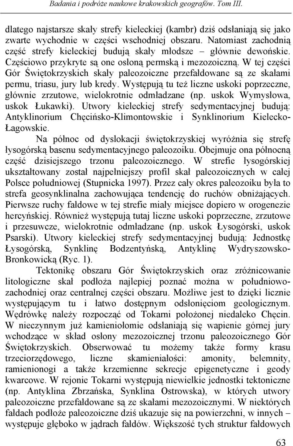 W tej części Gór Świętokrzyskich skały paleozoiczne przefałdowane są ze skałami permu, triasu, jury lub kredy. Występują tu też liczne uskoki poprzeczne, głównie zrzutowe, wielokrotnie odmładzane (np.