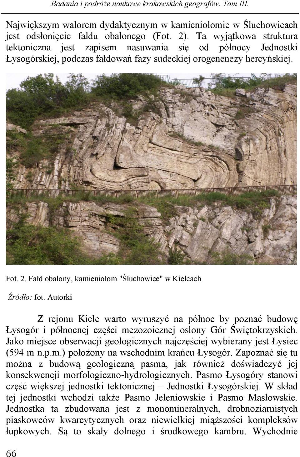 Fałd obalony, kamieniołom "Śluchowice" w Kielcach Źródło: fot. Autorki Z rejonu Kielc warto wyruszyć na północ by poznać budowę Łysogór i północnej części mezozoicznej osłony Gór Świętokrzyskich.